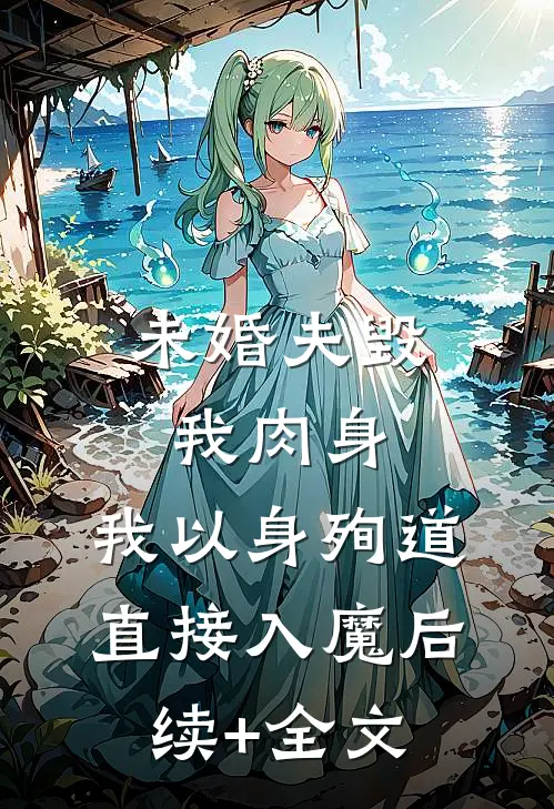 未婚夫毁我肉身，我以身殉道直接入魔后续+全文