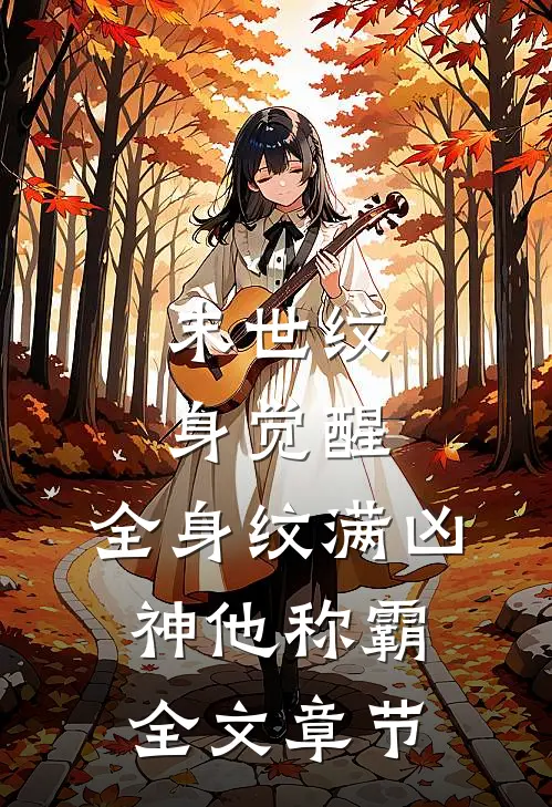 末世纹身觉醒：全身纹满凶神他称霸全文章节