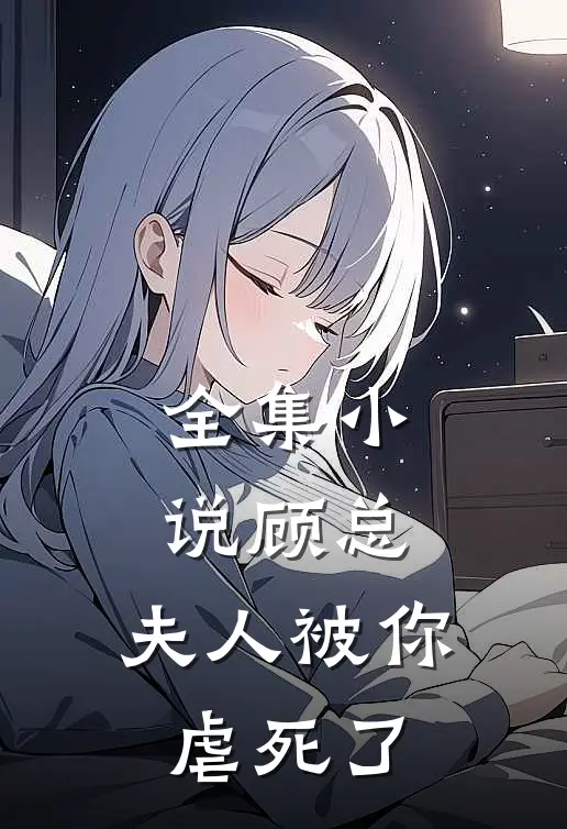 全集顾总,夫人被你虐死了免费阅读