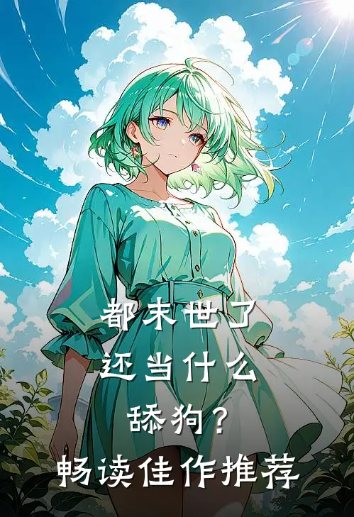 都末世了，还当什么舔狗？畅读佳作推荐