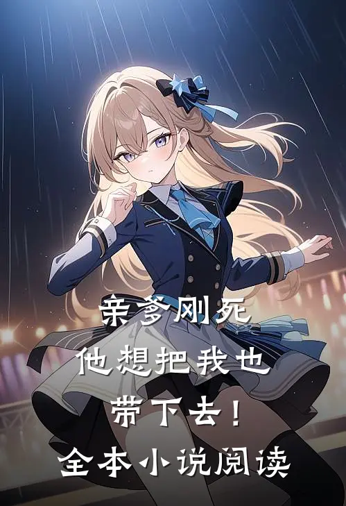 亲爹刚死,他想把我也带下去!全本阅读