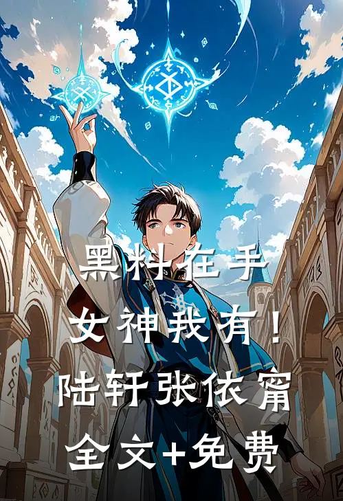 黑料在手，女神我有！陆轩张依甯全文+免费
