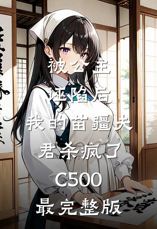 被公主诬陷后，我的苗疆夫君杀疯了C500最完整版
