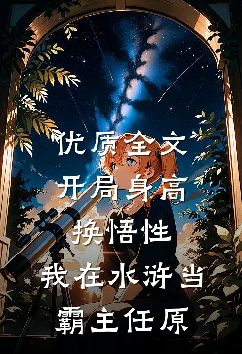 优质全文开局身高换悟性:我在水浒当霸主任原