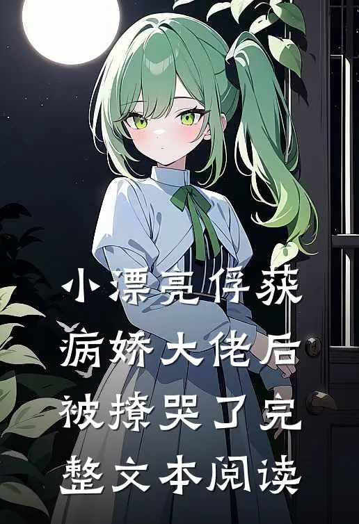 小漂亮俘获病娇大佬后，被撩哭了完整文本阅读