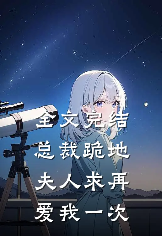 全文完结总裁跪地，夫人求再爱我一次