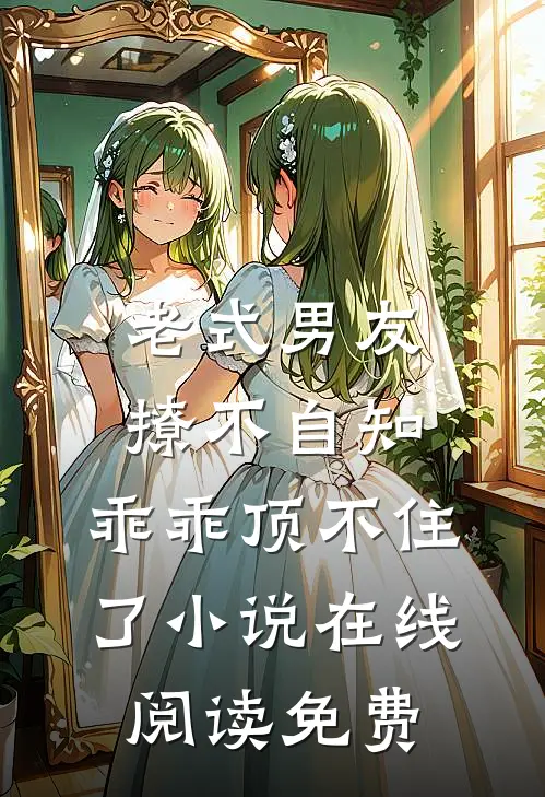 老式男友撩不自知，乖乖顶不住了小说在线阅读免费