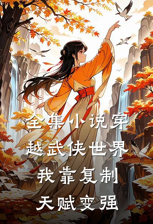 全集小说穿越武侠世界，我靠复制天赋变强