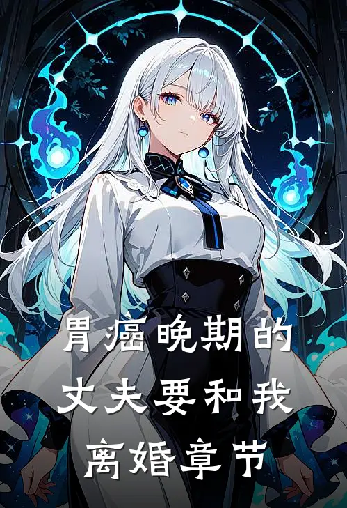 胃癌晚期的丈夫要和我离婚章节