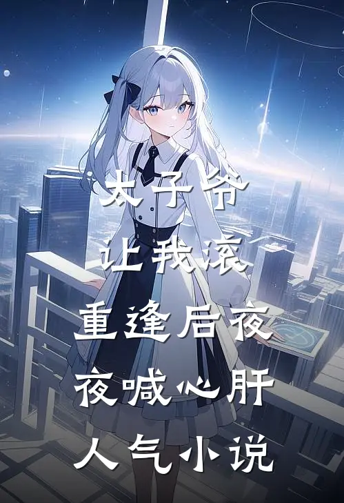 太子爷让我滚，重逢后夜夜喊心肝人气小说