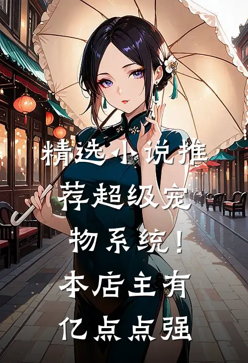 精选小说推荐超级宠物系统！本店主有亿点点强