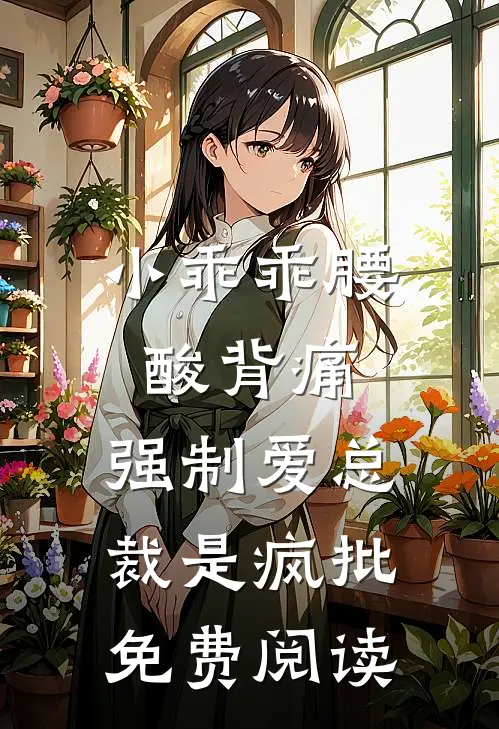 小乖乖腰酸背痛，强制爱总裁是疯批免费阅读
