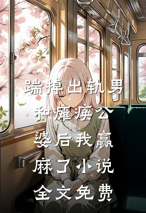 踹掉出轨男和瘫痪公婆后我赢麻了小说全文免费