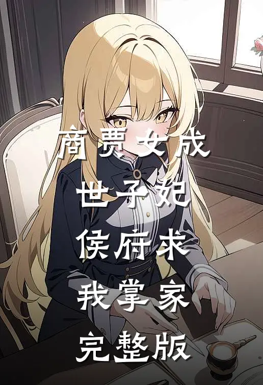 商贾女成世子妃,侯府求我掌家完整版免费阅读