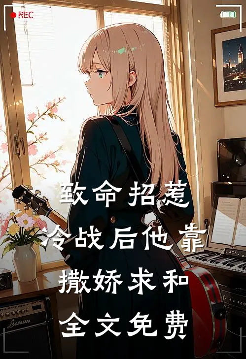 致命招惹：冷战后他靠撒娇求和全文免费