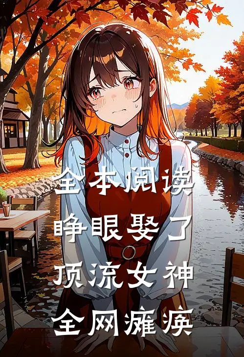 全本阅读睁眼娶了顶流女神，全网瘫痪