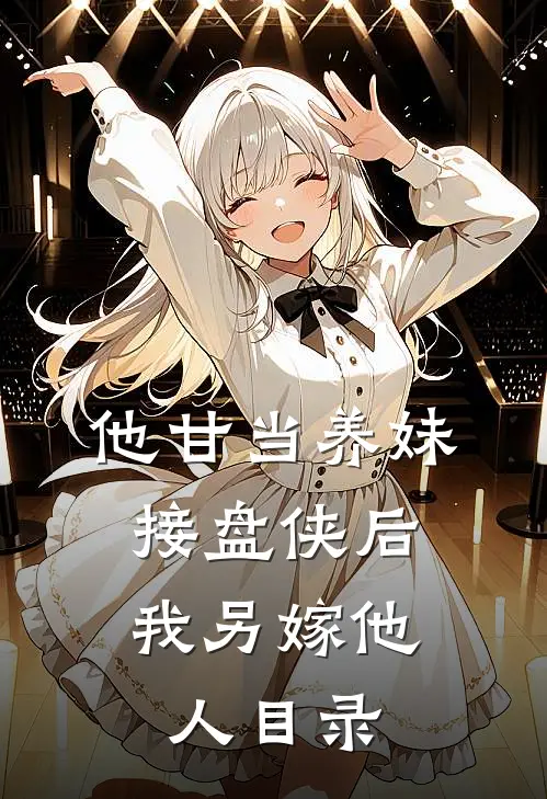 他甘当养妹接盘侠后，我另嫁他人目录