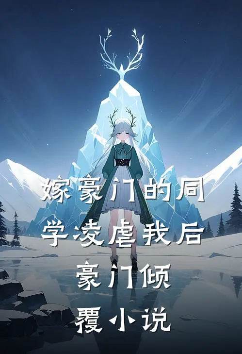 嫁豪门的同学凌虐我后，豪门倾覆小说