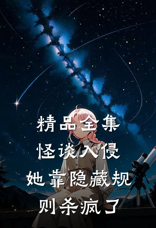精品全集怪谈入侵：她靠隐藏规则杀疯了