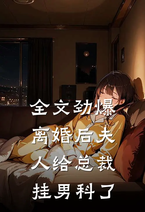 全文劲爆,离婚后夫人给总裁挂男科了