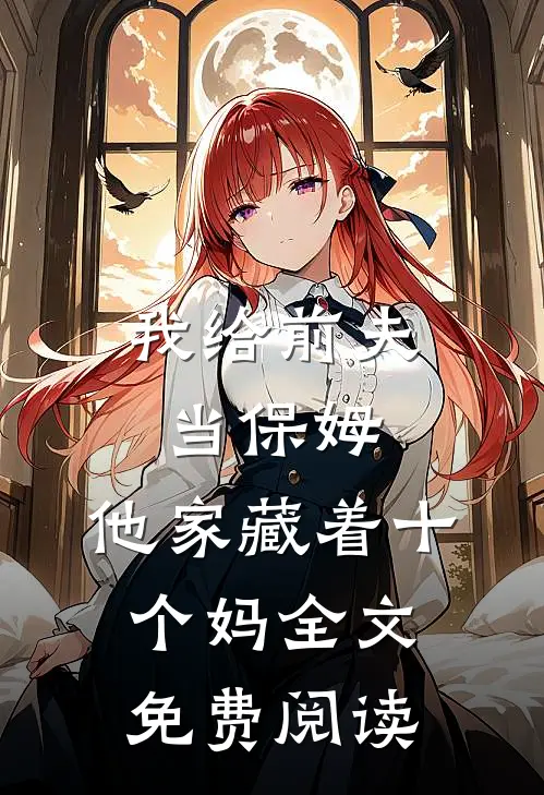 我给前夫当保姆，他家藏着十个妈全文免费阅读