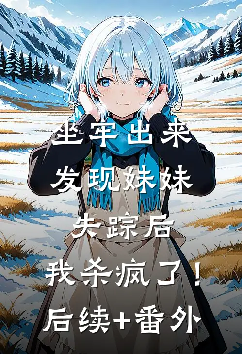 坐牢出来发现妹妹失踪后，我杀疯了！后续+番外