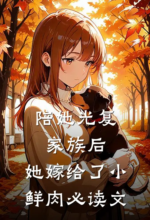 陪她光复家族后，她嫁给了小鲜肉必读文