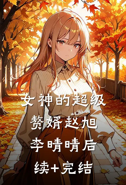 女神的超级赘婿赵旭李晴晴后续+完结