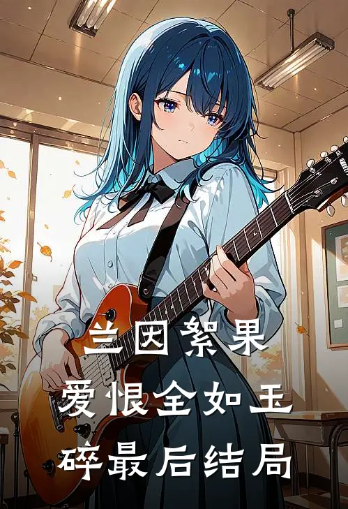 兰因絮果，爱恨全如玉碎最后结局