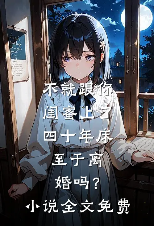 不就跟你闺蜜上了四十年床，至于离婚吗？小说全文免费