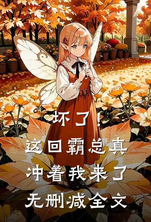 坏了！这回霸总真冲着我来了无删减全文