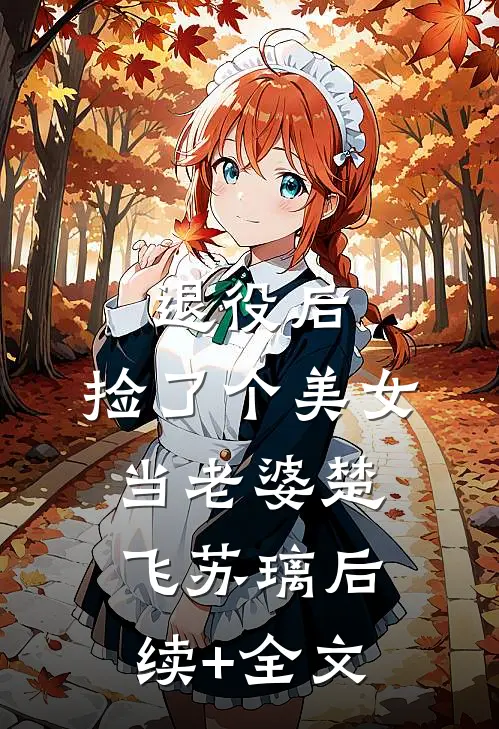 退役后，捡了个美女当老婆楚飞苏璃后续+全文