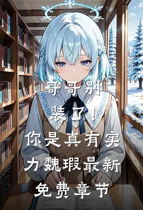 哥哥别装了!你是真有实力魏瑕最新免费章节