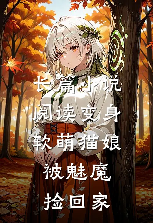 长篇小说阅读变身软萌猫娘，被魅魔捡回家
