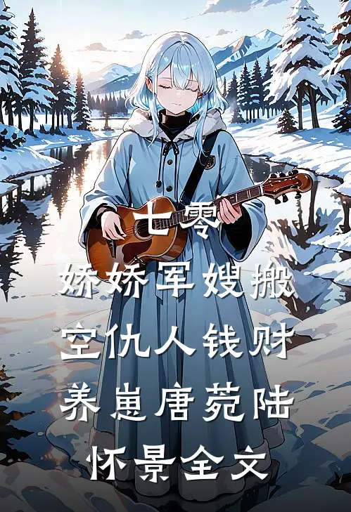 七零：娇娇军嫂搬空仇人钱财养崽唐菀陆怀景全文
