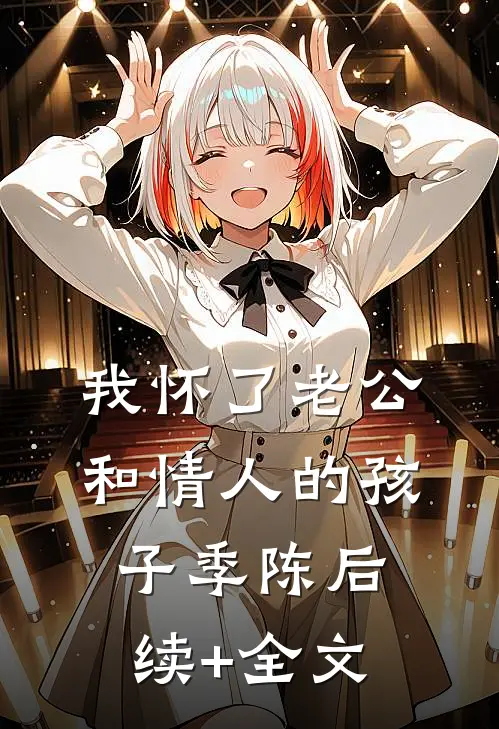 我怀了老公和情人的孩子季陈后续+全文