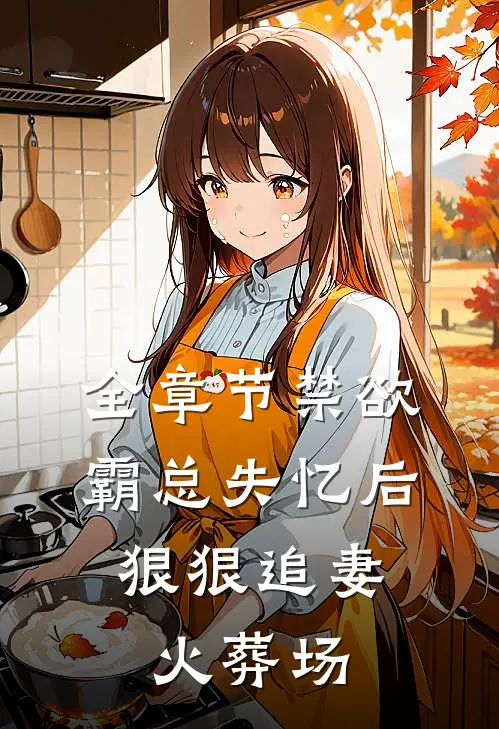 全章节禁欲霸总失忆后，狠狠追妻火葬场