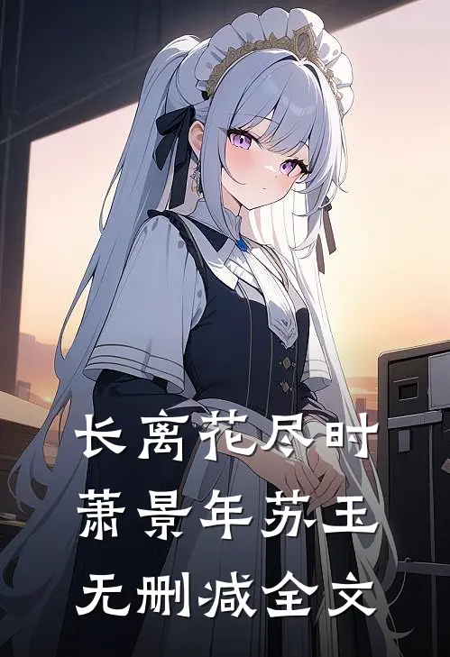 长离花尽时萧景年苏玉无删减全文