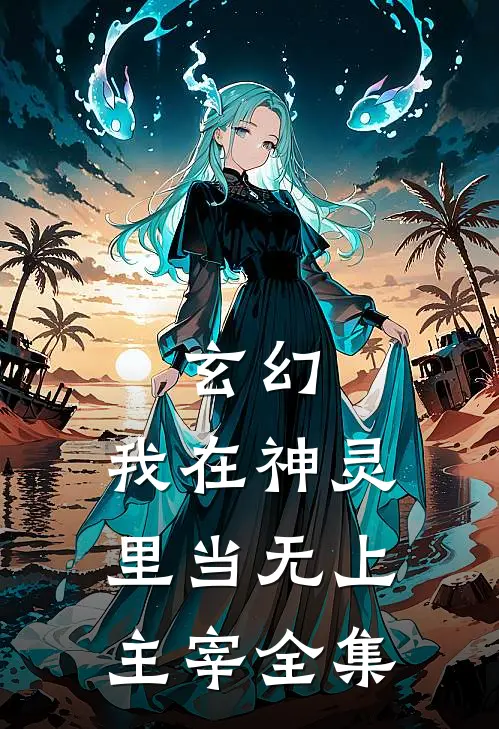 玄幻：我在神灵里当无上主宰 全集