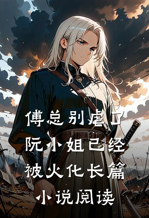 傅总别虐了，阮小姐已经被火化长篇小说阅读