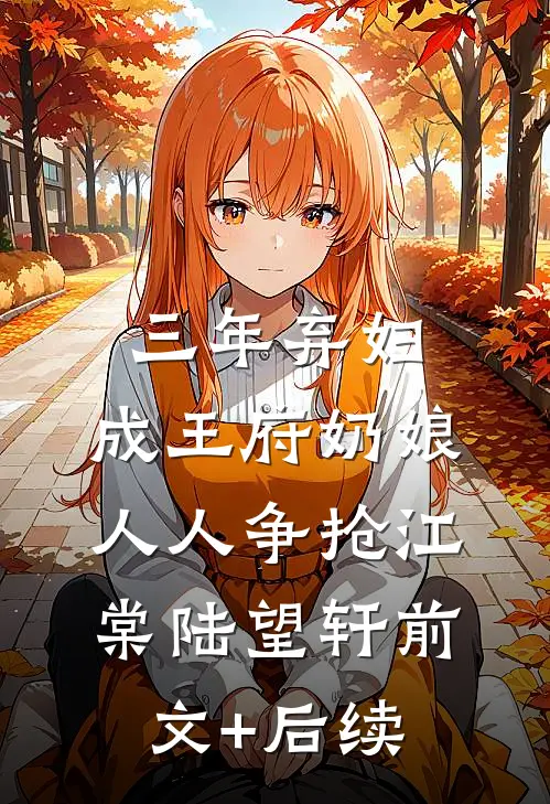 三年弃妇，成王府奶娘，人人争抢江棠陆望轩前文+后续