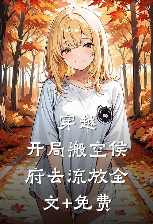 穿越：开局搬空侯府去流放全文+免费