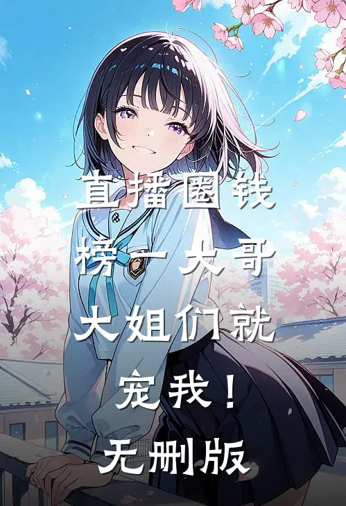 直播圈钱，榜一大哥大姐们就宠我！无删版