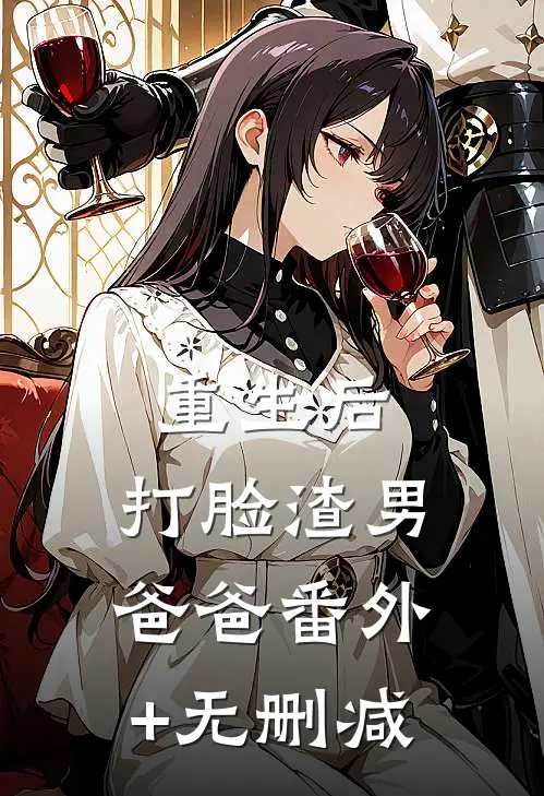 重生后，打脸渣男爸爸番外+无删减