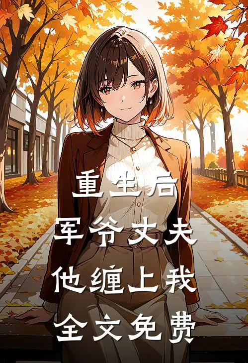 重生后,军爷丈夫他缠上我全文免费阅读