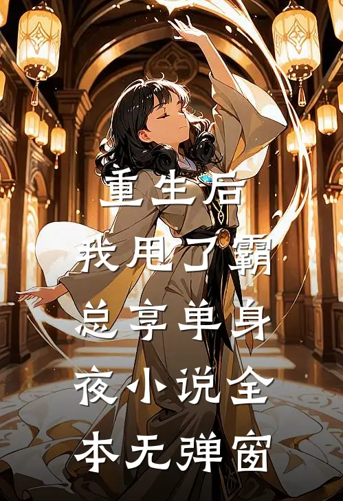 重生后，我甩了霸总享单身夜小说全本无弹窗