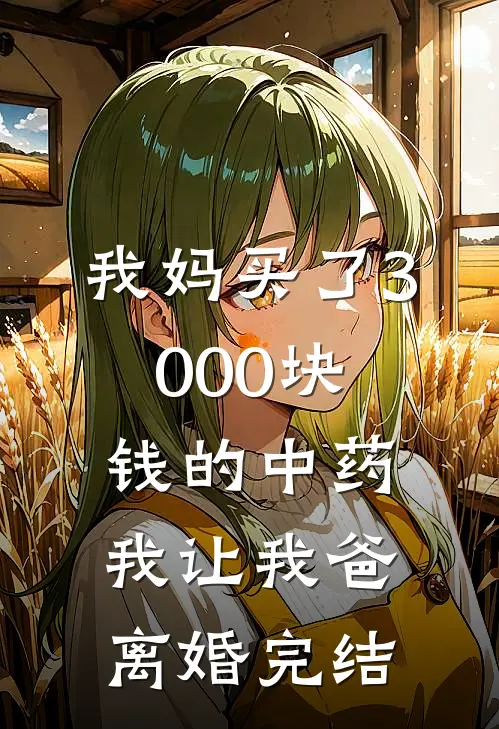 我妈买了3000块钱的中药,我让我爸离婚完结了