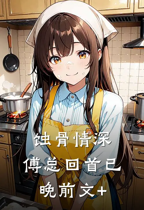 蚀骨情深，傅总回首已晚前文+