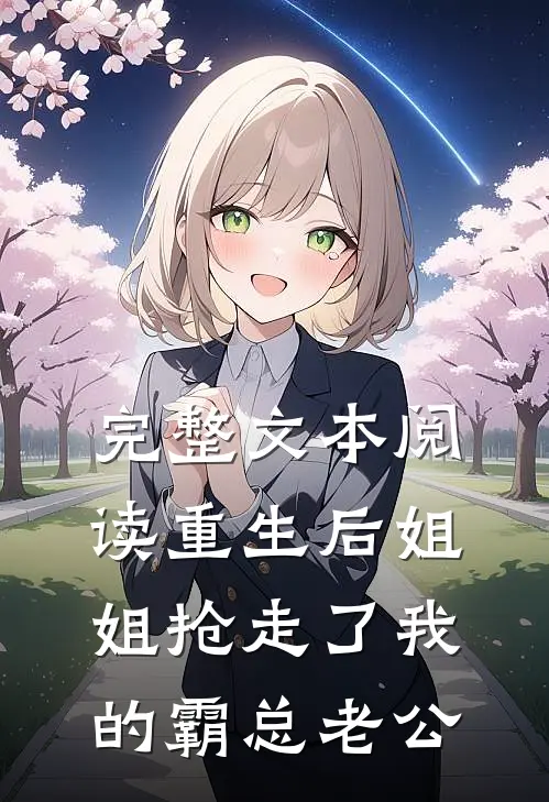 完整文本阅读重生后姐姐抢走了我的霸总老公
