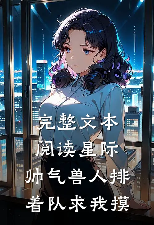 完整文本阅读星际：帅气兽人排着队求我摸